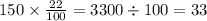 150 \times \frac{22}{100} = 3300 \div 100 = 33