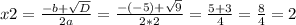 x2=\frac{-b+\sqrt{D} }{2a} =\frac{-(-5)+\sqrt{9} }{2*2} =\frac{5+3}{4} =\frac{8}{4} =2