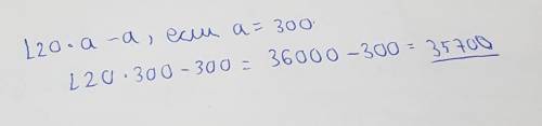 Знайти знесення виразу 120*а-а якщо а=300