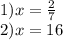 1)x = \frac{2}{7} \\ 2)x = 16