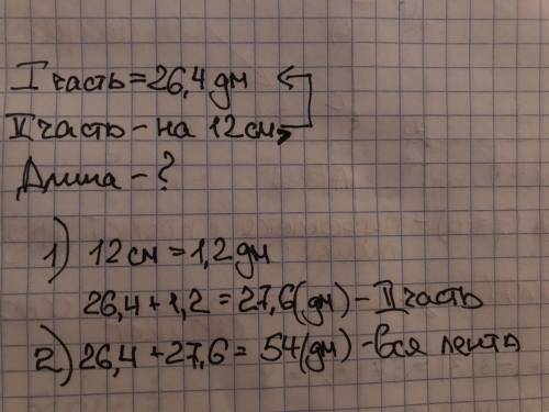 Лента разделена на две части 1 часть равна 26,4 дм а вторая часть больше на 12 см Найдите длину лент