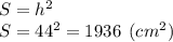 S = h^2\\S=44^2 = 1936 \:\: (cm^2)