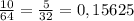 \frac{10}{64}=\frac{5}{32}=0,15625