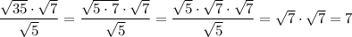 \dfrac{\sqrt{35} \cdot \sqrt{7}}{\sqrt{5}} = \dfrac{\sqrt{5 \cdot 7} \cdot \sqrt{7}}{\sqrt{5}} = \dfrac{\sqrt{5} \cdot \sqrt{7} \cdot \sqrt{7}}{\sqrt{5}} = \sqrt{7} \cdot \sqrt{7} = 7