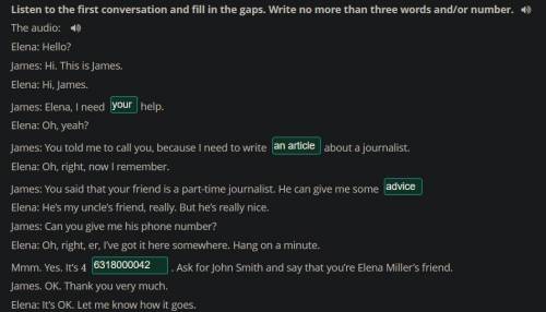 Listen to the first conversation and fill in the gaps. Write no more than three words and/or number.