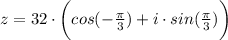 z=32\cdot \bigg(cos(-\frac{\pi}{3})+i\cdot sin(\frac{\pi}{3} ) \bigg)