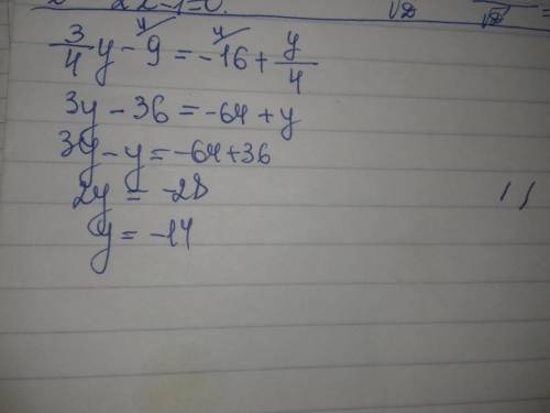 Решите уравнение 3/4⋅y−9=−16+y/4