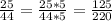 \frac{25}{44} = \frac{25* 5}{44 * 5} = \frac{125}{220}