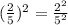(\frac{2}{5}) ^{2} = \frac{2^{2}}{5^{2}}