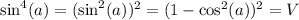 \sin^4(a) = (\sin^2(a))^2 = (1-\cos^2(a))^2 = V