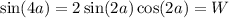 \sin(4a) = 2\sin(2a)\cos(2a) = W