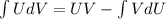 \int\limits UdV = UV - \int\limits VdU