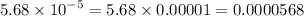 5.68 \times {10}^{ - 5} = 5.68 \times 0.00001 = 0.0000568