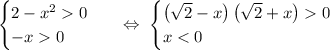 \begin{equation*}\begin{cases}2-x^2 0\\-x 0\end{cases}\end{equation*}\ \ \ \Leftrightarrow\ \begin{equation*}\begin{cases}\left(\sqrt{2}-x\right)\left(\sqrt{2}+x\right) 0\\x < 0\end{cases}\end{equation*}