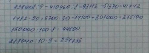 Сколько будет 838 008:9-410 960:8=? 1 482•50+6 700•30=? 560 000:100•8=? 283 040:10•9=?