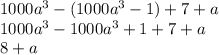 1000a^{3} - (1000a^{3} -1) +7 +a\\1000 a^{3} - 1000a^{3} +1 + 7+a\\8+a