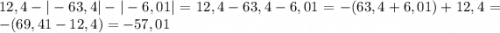 12,4-|-63,4|-|-6,01|=12,4-63,4-6,01=-(63,4+6,01)+12,4=-(69,41-12,4)=-57,01