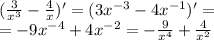 ( \frac{3}{ {x}^{3} } - \frac{4}{x} ) '= (3 {x}^{ - 3} - 4 {x}^{ - 1} )' = \\ = - 9 {x}^{ - 4} + 4 {x}^{ - 2} = - \frac{9}{ {x}^{4} } + \frac{4}{ {x}^{2} }