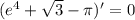 ( {e}^{4} + \sqrt{3} - \pi)' = 0