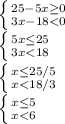 \left \{ {{25-5x\geq 0} \atop {3x-18