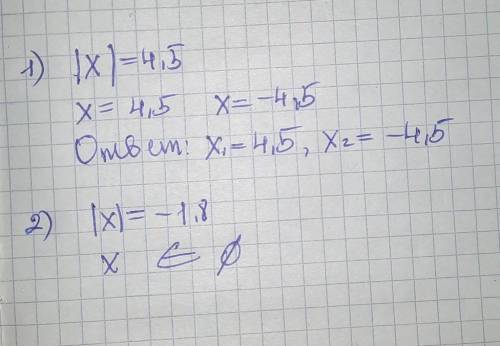 |x|=4,5 |x|=-1,8 Ну пишу я эти ваши символы чтобы получить ответ, пишу!