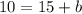 10 = 15+b
