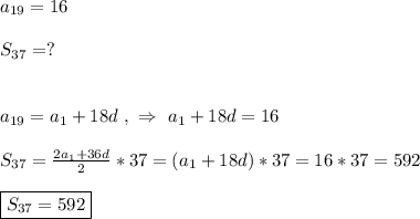 a_{19} =16\\\\S_{37}=?\\\\\\a_{19}=a_{1}+18d \ , \ \Rightarrow \ a_{1}+18d=16\\\\S_{37}=\frac{2a_{1}+36d }{2} *37=(a_{1} +18d)*37=16*37=592\\\\\boxed{S_{37} =592}