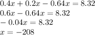 0.4x + 0.2x - 0.64x = 8.32 \\ 0.6x - 0.64x = 8.32 \\ - 0.04x = 8.32 \\ x = - 208