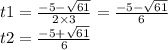 t1 = \frac{ - 5 - \sqrt{61} }{2 \times 3} = \frac{ - 5 - \sqrt{ 61} }{6} \\ t2 = \frac{ - 5 + \sqrt{61} }{6 }