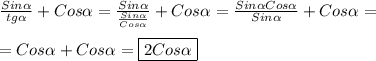 \frac{Sin\alpha }{tg\alpha }+Cos\alpha=\frac{Sin\alpha }{\frac{Sin\alpha }{Cos\alpha }}+Cos\alpha=\frac{Sin\alpha Cos\alpha}{Sin\alpha }+Cos\alpha=\\\\=Cos\alpha+Cos\alpha=\boxed{2Cos\alpha}