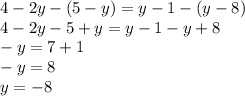 4 - 2y - (5 -y) = y - 1 - (y - 8) \\ 4 - 2y - 5 + y = y - 1 - y + 8 \\ - y = 7 + 1 \\ - y = 8 \\ y = - 8