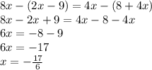 8x - (2x - 9) = 4x - (8 + 4x) \\ 8x - 2x + 9 = 4x - 8 - 4x \\ 6x = - 8 - 9 \\ 6x = - 17 \\ x = - \frac{17}{6}