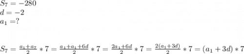 S_7=-280\\d=-2\\a_1=?\\\\\\S_7=\frac{a_1+a_7}{2}*7=\frac{a_1+a_1+6d}{2}*7=\frac{2a_1+6d}{2}*7=\frac{2(a_1+3d)}{2}*7=(a_1+3d)*7