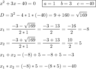 \displaystyle x^2+3x-40=0\;\;\;\;\;\boxed{a=1\;\;\;\;b=3\;\;\;\;c=-40}\\\\D=3^2-4*1*(-40)=9+160=\sqrt{169} \\\\x_1=\frac{-3-\sqrt{169} }{2*1} =\frac{-3-13}{2} =\frac{-16}{2}=-8\\\\x_2= \frac{-3+\sqrt{169} }{2*1}=\frac{-3+13}{2}=\frac{10}{2}=5\\\\x_1+x_2=(-8)+5=-8+5=-3\\\\x_1*x_2=(-8)*5=-(8*5)=-40