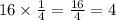 16 \times \frac{1}{4} = \frac{16}{4} = 4