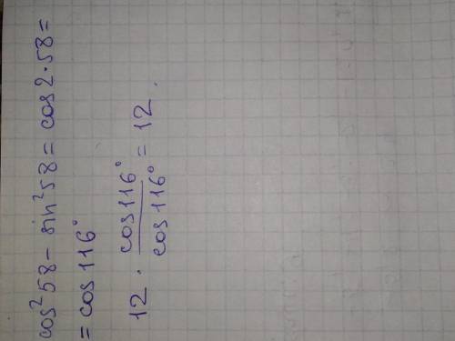 12(cos^2 58 - sin^2 58) /cos(116)