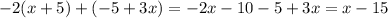 - 2(x + 5) + ( - 5 + 3x) = - 2x - 10 - 5 + 3x = x - 15