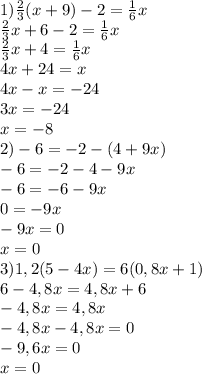 1) \frac{2}{3}(x+9)-2=\frac{1}{6}x\\\frac{2}{3}x+6-2=\frac{1}{6}x\\\frac{2}{3}x+4=\frac{1}{6}x\\4x+24=x\\4x-x=-24\\3x=-24\\x=-8\\2) -6=-2-(4+9x)\\-6=-2-4-9x\\-6=-6-9x\\0=-9x\\-9x=0\\x=0\\3)1,2(5-4x)=6(0,8x+1)\\6-4,8x=4,8x+6\\-4,8x=4,8x\\-4,8x-4,8x=0\\-9,6x=0\\x=0
