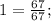 1=\frac{67}{67};