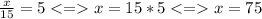\frac{x}{15}=5x=15*5x=75