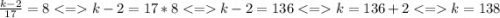 \frac{k-2}{17}=8k-2=17*8k-2=136k=136+2k=138