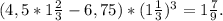 (4,5*1\frac{2}{3}-6,75)*(1\frac{1}{3})^{3} =1\frac{7}{9}.
