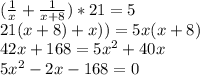 (\frac{1}{x} +\frac{1}{x+8} )*21=5\\ 21(x+8)+x)) = 5x(x+8)\\ 42x+168=5x^{2} +40x\\ 5x^{2} -2x-168=0\\ 