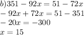 b) 351-92x=51-72x\\
-92x+72x=51-351\\
-20x=-300\\
x=15