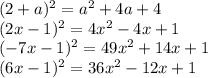 (2+a) ^ { 2 } =a^2+4a+4\\
 (2x-1) ^ { 2 } =4x^2-4x+1\\
 (-7x-1) ^ { 2 } =49x^2+14x+1\\
 (6x-1) ^ { 2 } =36x^2-12x+1