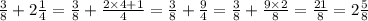  \frac{3}{8} + 2\frac{1}{4} = \frac{3}{8} + \frac{2 \times 4 + 1}{4} = \frac{3}{8} + \frac{9}{4} = \frac{3}{8} + \frac{9 \times 2}{8} = \frac{21}{8} = 2 \frac{5}{8} 