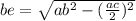 be = \sqrt{ab {}^{2} - (\frac{ac}{2}) {}^{2} }