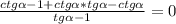 \frac{ctg\alpha - 1 + ctg\alpha * tg\alpha - ctg\alpha }{tg\alpha - 1} = 0