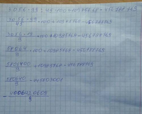 Решить по действиям: 3056*99: 45*100+10985768-456788769