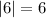 |6| = 6